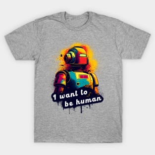 I want to be human T-Shirt